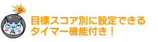 目標スコア別に設定できるタイマー機能付き!